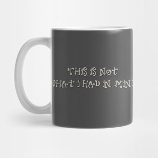 This is not what I had in mind Mug